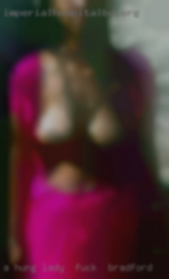 A hung man who enjoys lady to fuck in Bradford having fun.