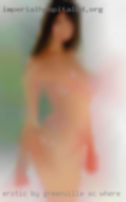 Erotic by nature and Greenville, SC where to fun to be  with.