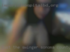 Just the one I thinking swinger Sonoma County about.