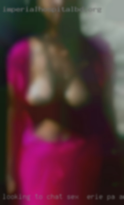 Looking sex in Erie, PA area to chat and see where things go!